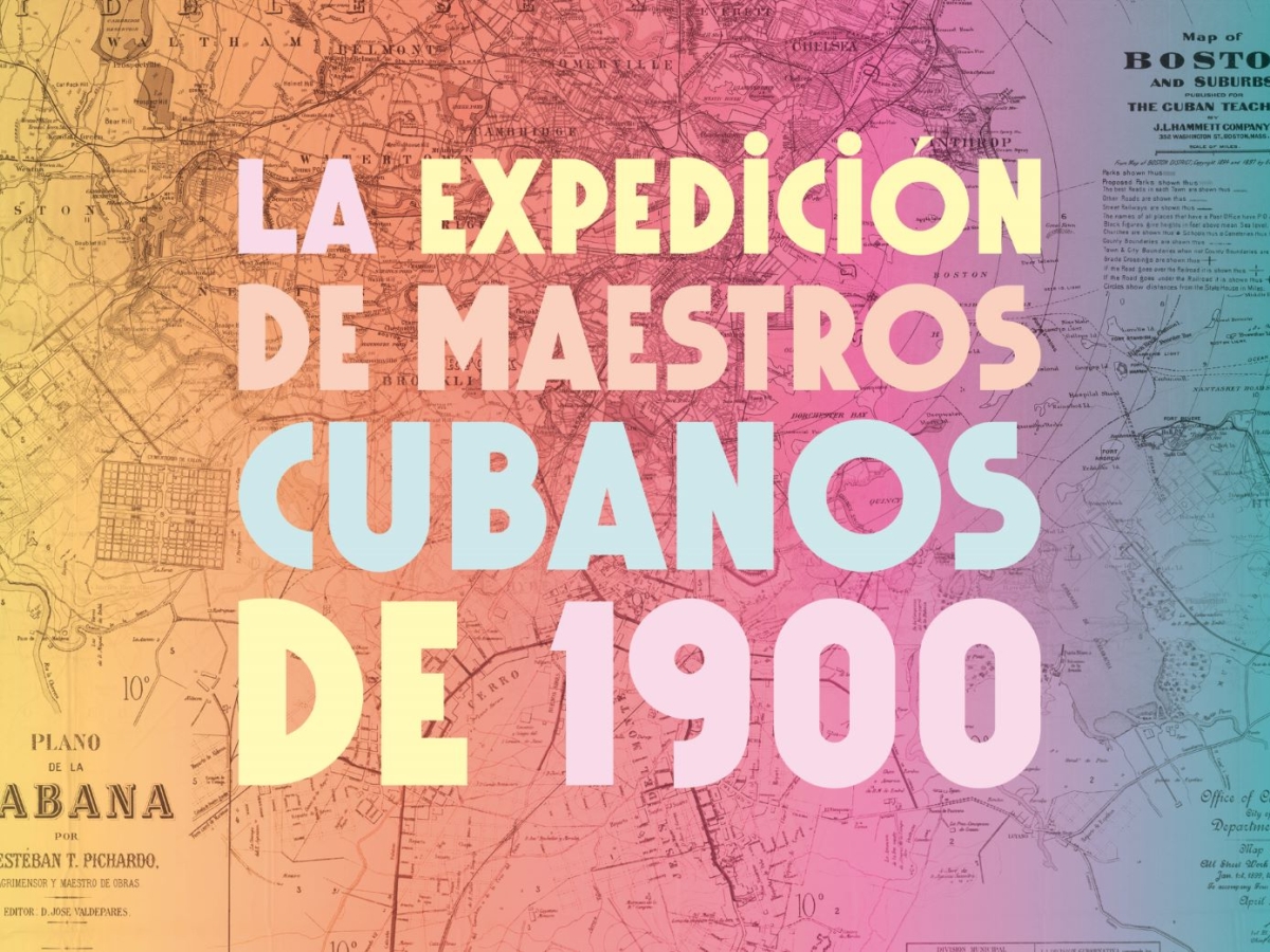 Map of Havana, Cuba and Boston, MA, USA behind text reading "LA EXPEDICIÓN DE LOS MAESTROS CUBANOS DE 1900" with a color gradient from yellow to orange to pink to blue.